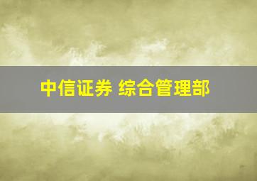 中信证券 综合管理部